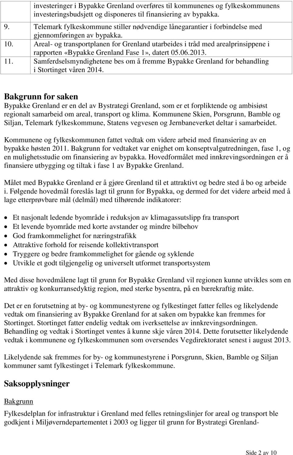 Areal- og transportplanen for Grenland utarbeides i tråd med arealprinsippene i rapporten «Bypakke Grenland Fase 1», datert 05.06.2013. 11.