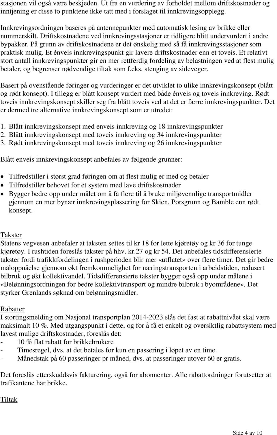 På grunn av driftskostnadene er det ønskelig med så få innkrevingsstasjoner som praktisk mulig. Et énveis innkrevingspunkt gir lavere driftskostnader enn et toveis.