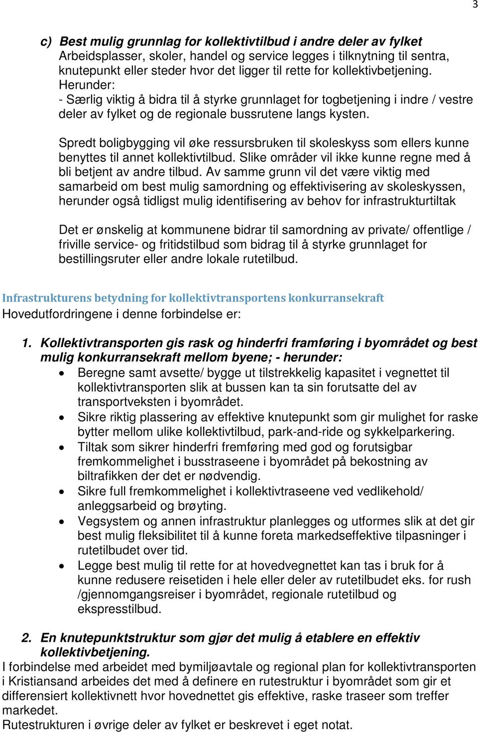 Spredt boligbygging vil øke ressursbruken til skoleskyss som ellers kunne benyttes til annet kollektivtilbud. Slike områder vil ikke kunne regne med å bli betjent av andre tilbud.