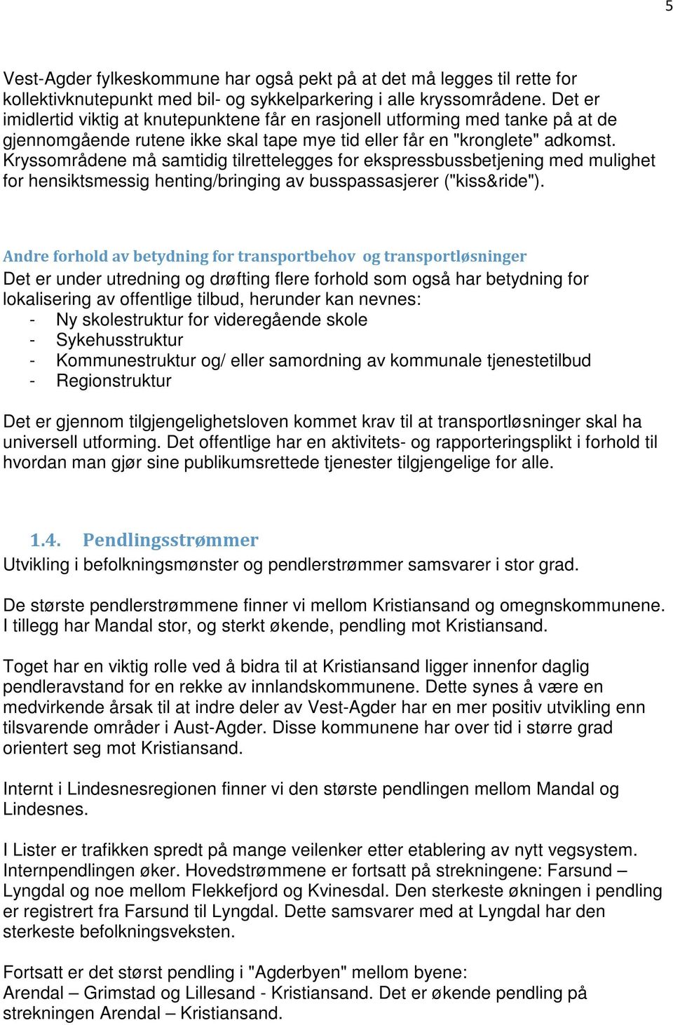 Kryssområdene må samtidig tilrettelegges for ekspressbussbetjening med mulighet for hensiktsmessig henting/bringing av busspassasjerer ("kiss&ride").