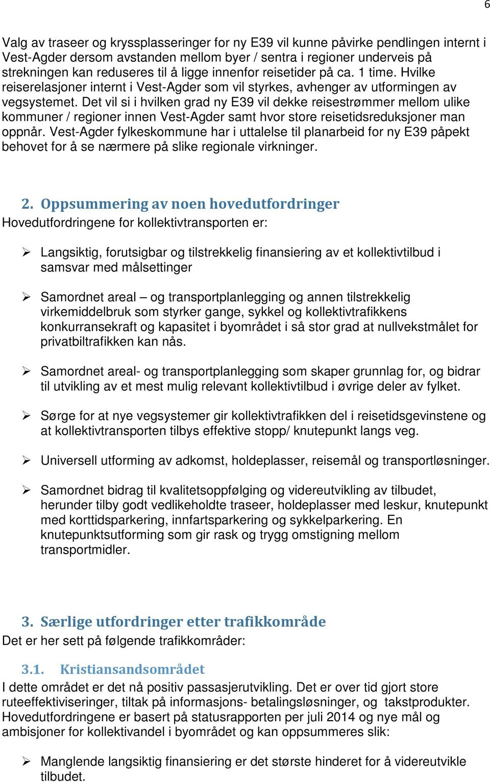 Det vil si i hvilken grad ny E39 vil dekke reisestrømmer mellom ulike kommuner / regioner innen Vest-Agder samt hvor store reisetidsreduksjoner man oppnår.