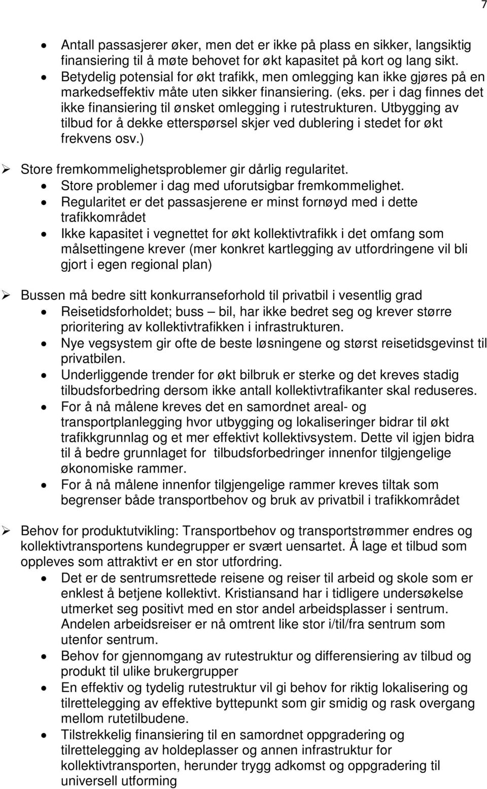 per i dag finnes det ikke finansiering til ønsket omlegging i rutestrukturen. Utbygging av tilbud for å dekke etterspørsel skjer ved dublering i stedet for økt frekvens osv.