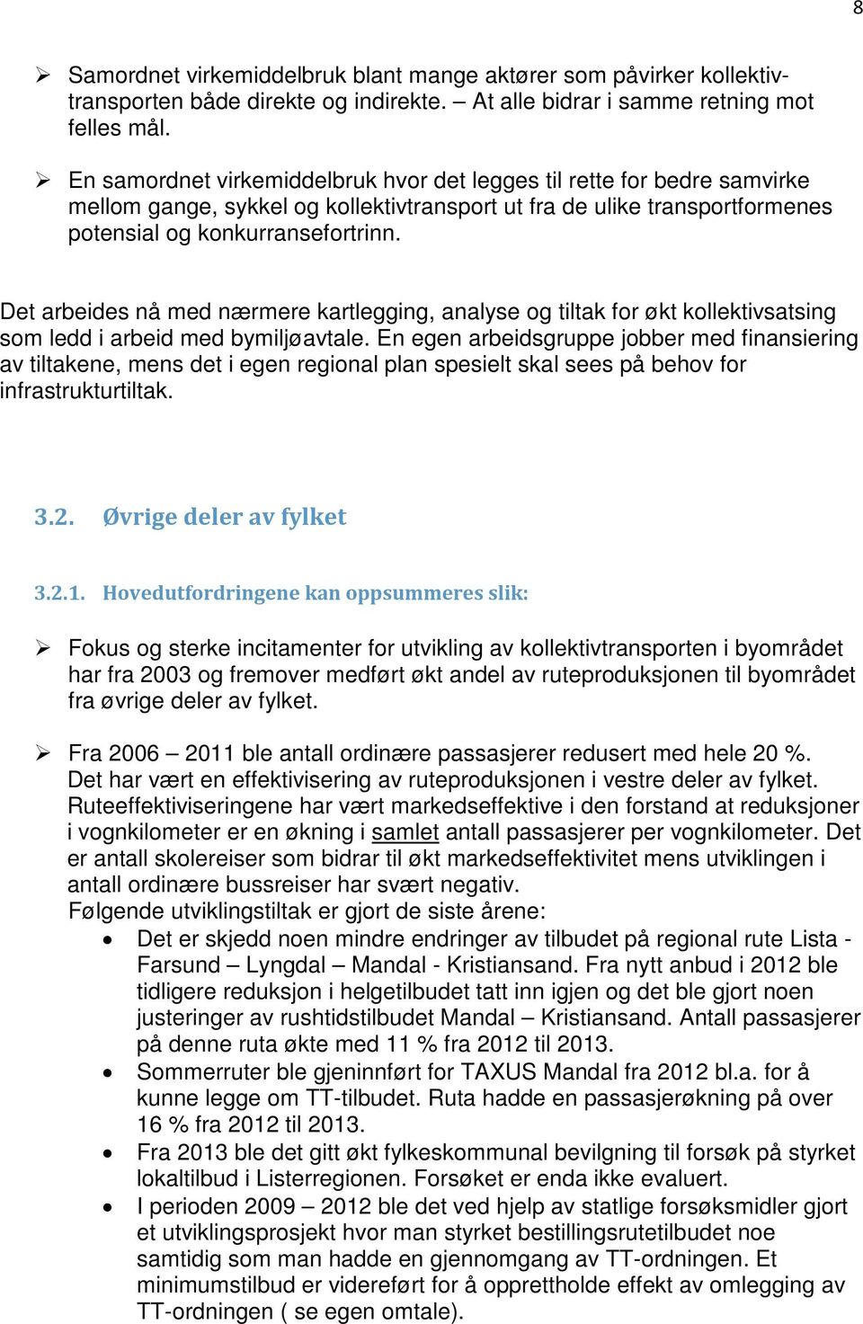 Det arbeides nå med nærmere kartlegging, analyse og tiltak for økt kollektivsatsing som ledd i arbeid med bymiljøavtale.