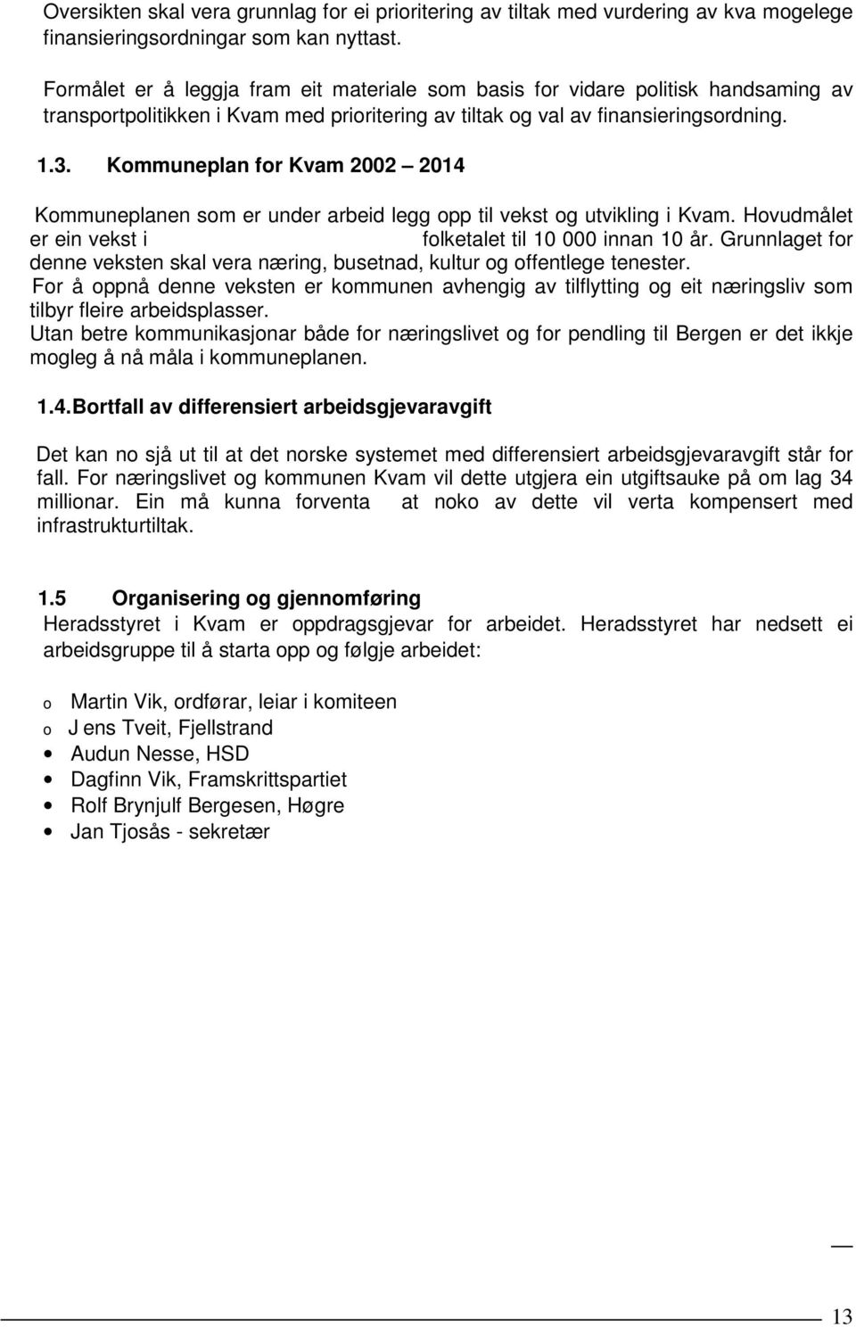 Kommuneplan for Kvam 2002 2014 Kommuneplanen som er under arbeid legg opp til vekst og utvikling i Kvam. Hovudmålet er ein vekst i folketalet til 10 000 innan 10 år.