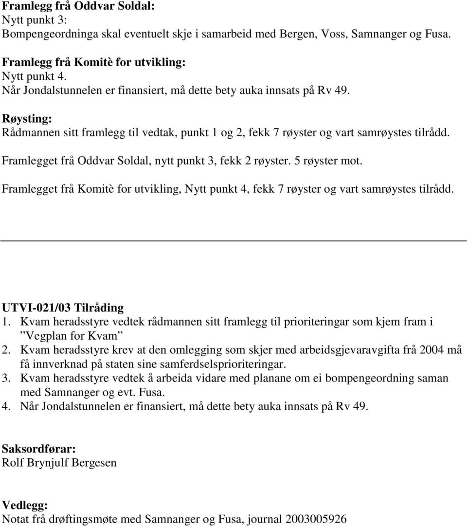 Framlegget frå Oddvar Soldal, nytt punkt 3, fekk 2 røyster. 5 røyster mot. Framlegget frå Komitè for utvikling, Nytt punkt 4, fekk 7 røyster og vart samrøystes tilrådd. UTVI-021/03 Tilråding 1.