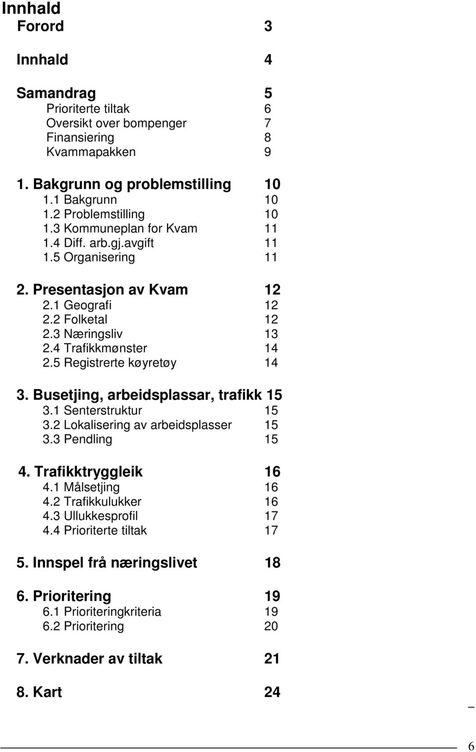 4 Trafikkmønster 14 2.5 Registrerte køyretøy 14 3. Busetjing, arbeidsplassar, trafikk 15 3.1 Senterstruktur 15 3.2 Lokalisering av arbeidsplasser 15 3.3 Pendling 15 4.