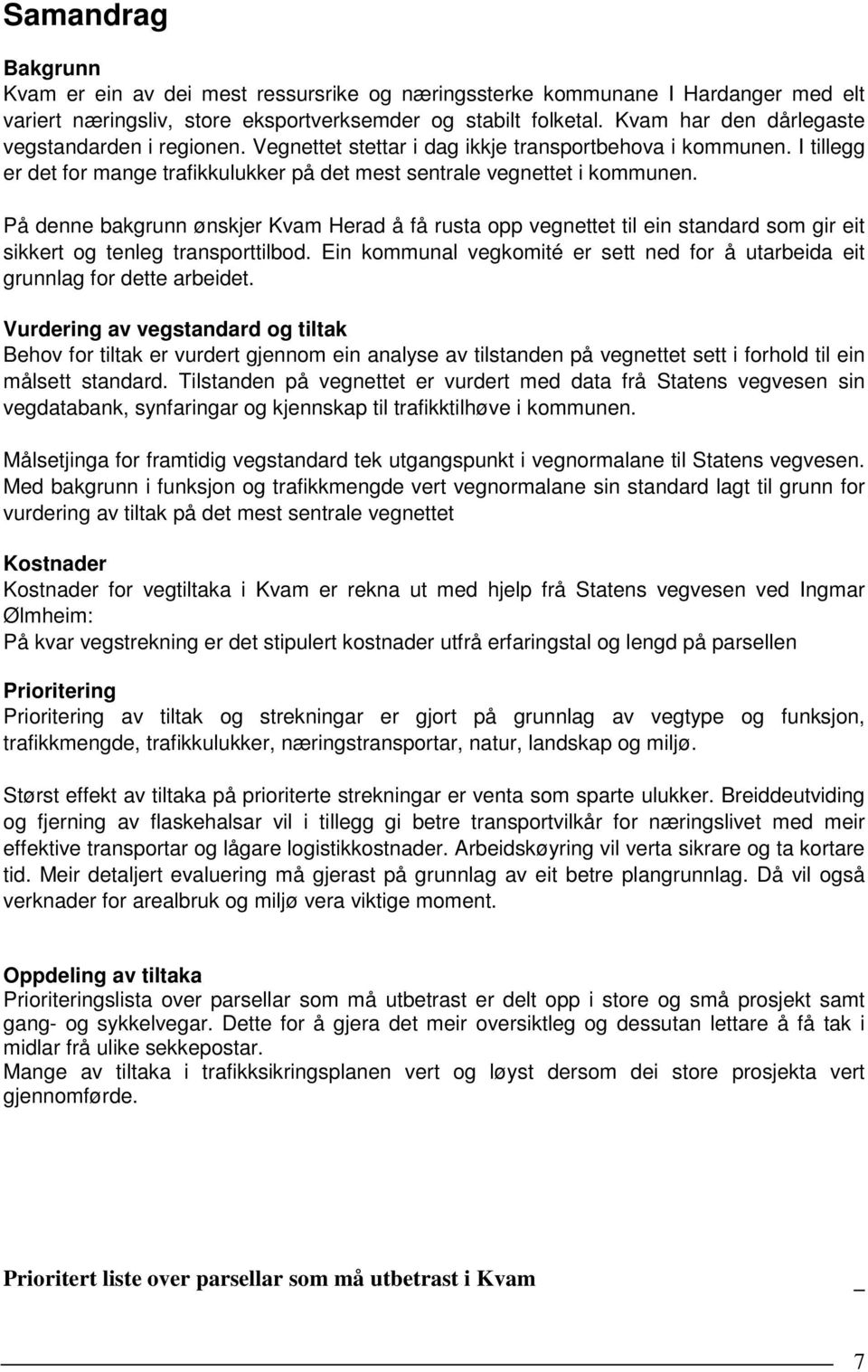 På denne bakgrunn ønskjer Kvam Herad å få rusta opp vegnettet til ein standard som gir eit sikkert og tenleg transporttilbod.