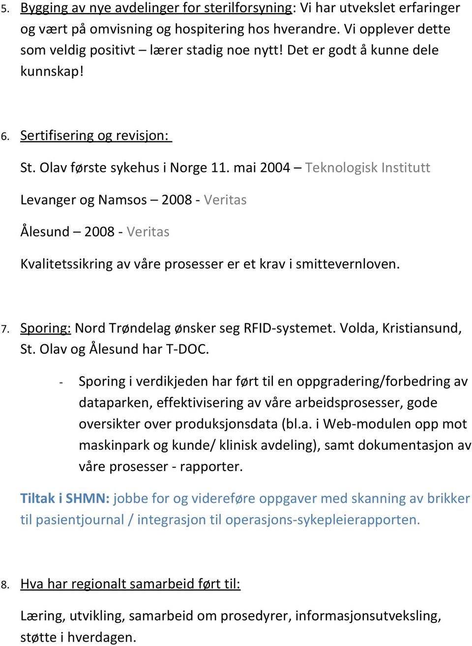 mai 2004 Teknologisk Institutt Levanger og Namsos 2008 Veritas Ålesund 2008 Veritas Kvalitetssikring av våre prosesser er et krav i smittevernloven. 7. Sporing: Nord Trøndelag ønsker seg RFIDsystemet.