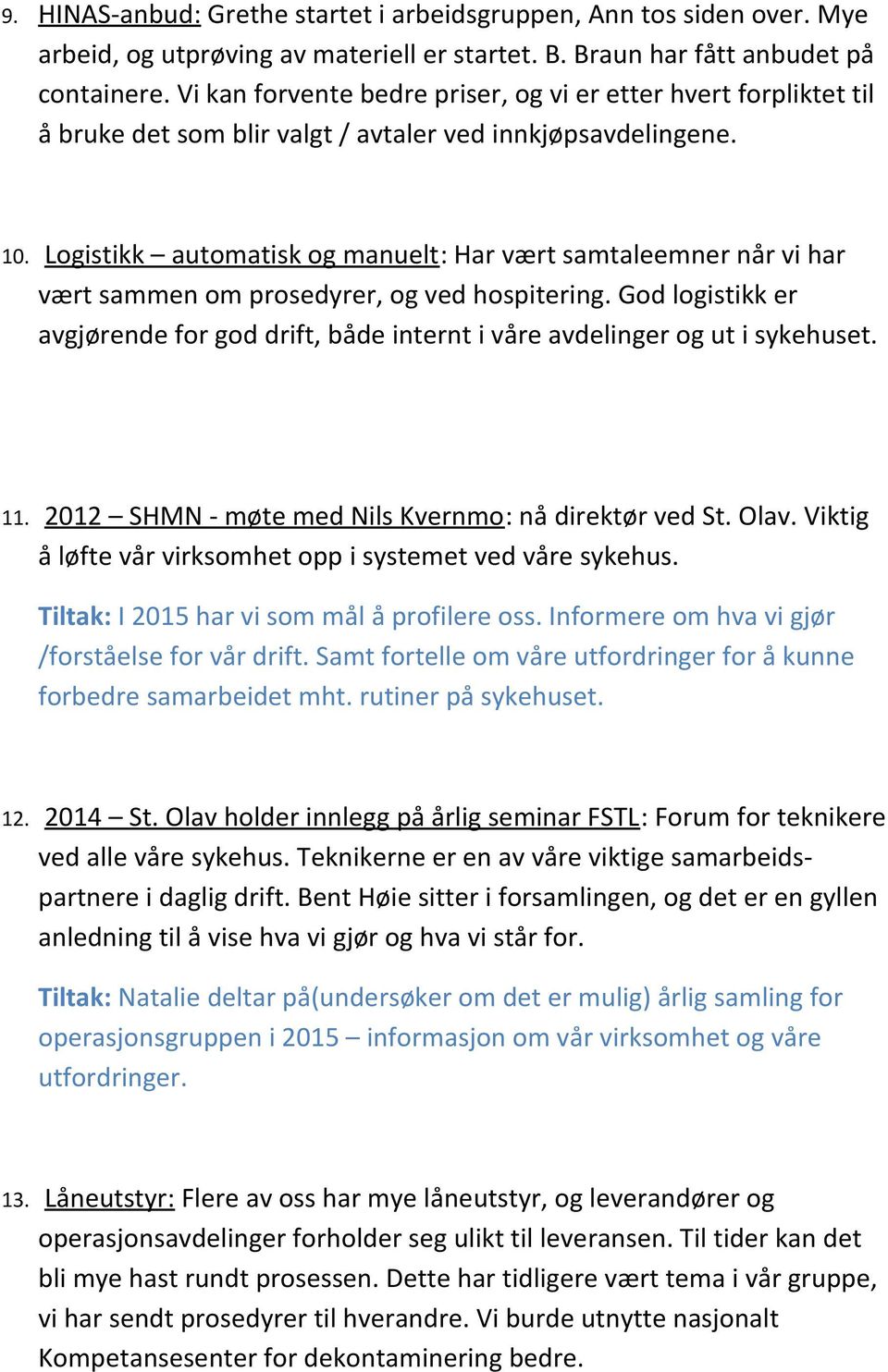 Logistikk automatisk og manuelt: Har vært samtaleemner når vi har vært sammen om prosedyrer, og ved hospitering.