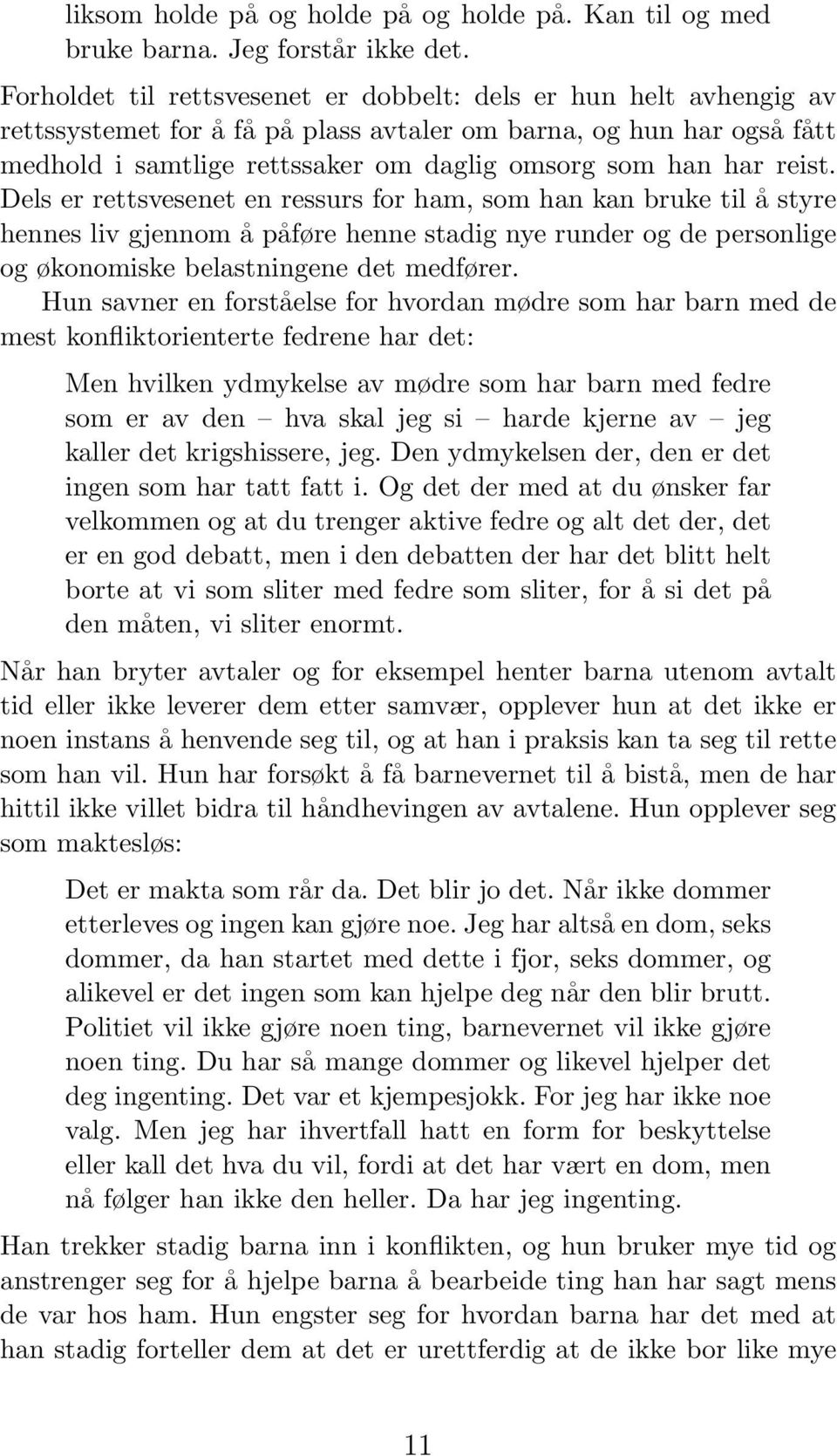 reist. Dels er rettsvesenet en ressurs for ham, som han kan bruke til å styre hennes liv gjennom å påføre henne stadig nye runder og de personlige og økonomiske belastningene det medfører.