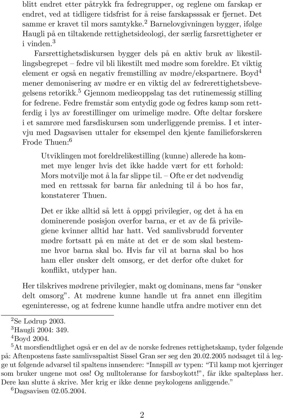 3 Farsrettighetsdiskursen bygger dels på en aktiv bruk av likestillingsbegrepet fedre vil bli likestilt med mødre som foreldre. Et viktig element er også en negativ fremstilling av mødre/ekspartnere.