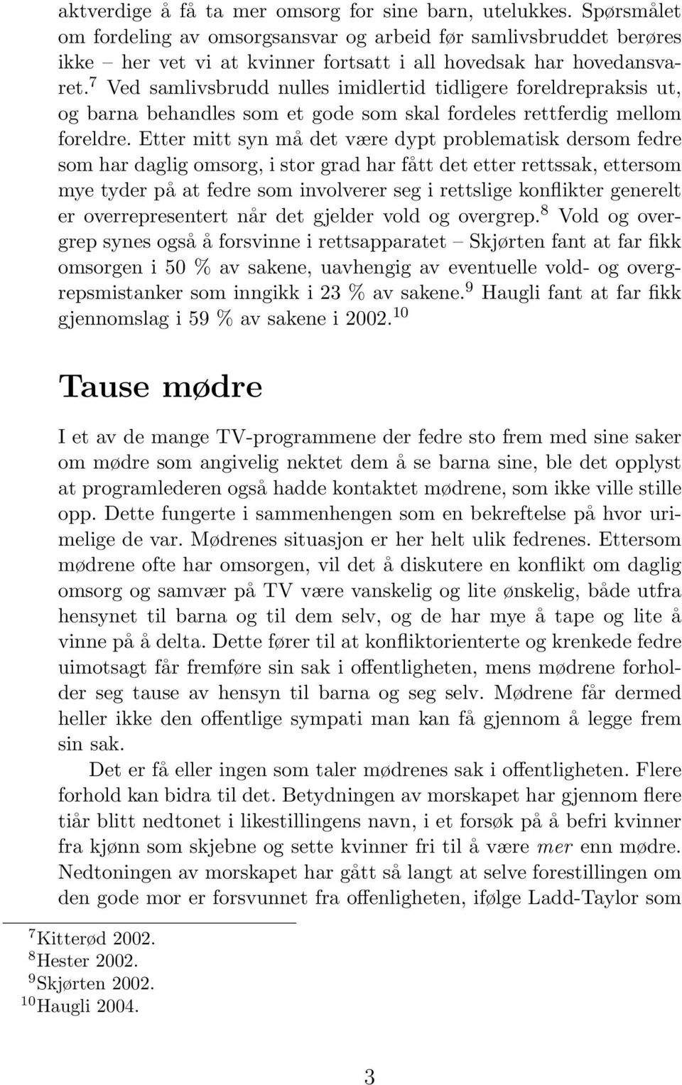 7 Ved samlivsbrudd nulles imidlertid tidligere foreldrepraksis ut, og barna behandles som et gode som skal fordeles rettferdig mellom foreldre.