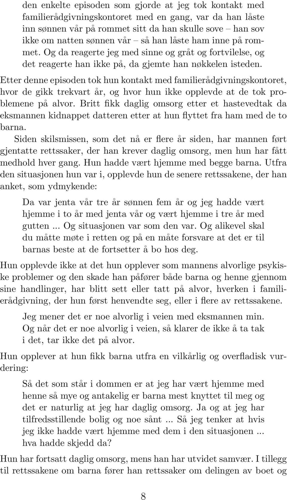 Etter denne episoden tok hun kontakt med familierådgivningskontoret, hvor de gikk trekvart år, og hvor hun ikke opplevde at de tok problemene på alvor.