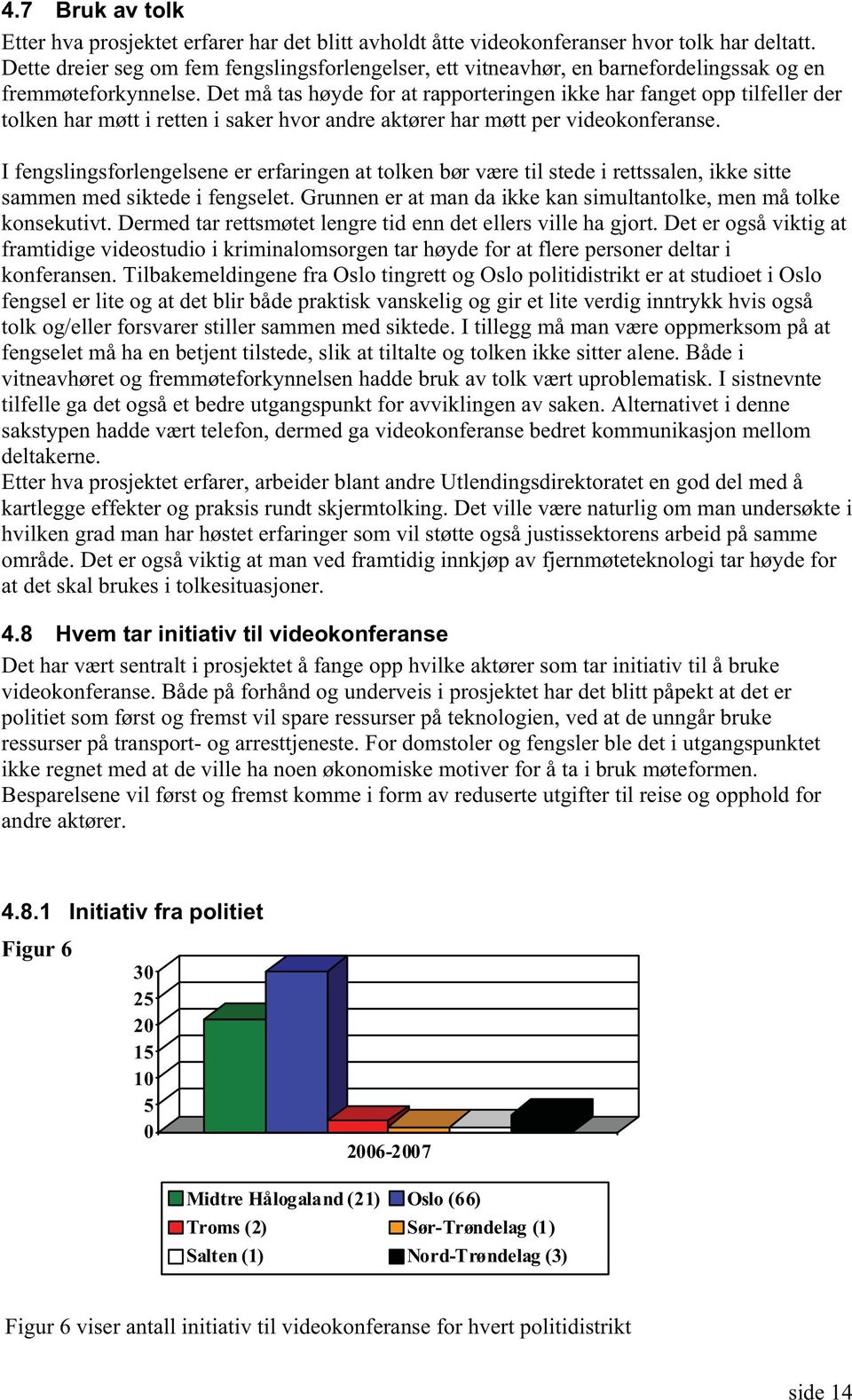 Det må tas høyde for at rapporteringen ikke har fanget opp tilfeller der tolken har møtt i retten i saker hvor andre aktører har møtt per videokonferanse.