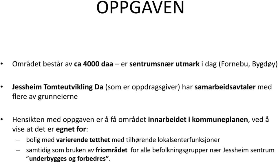 innarbeidet i kommuneplanen, ved å vise at dt det er egnet for: bolig med varierende tetthet med tilhørende