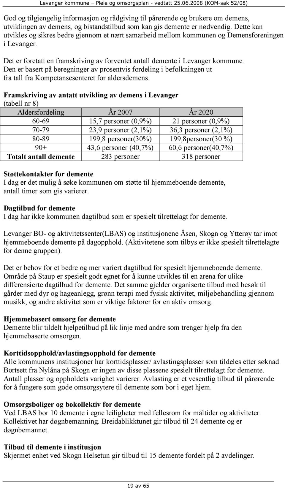 Den er basert på beregninger av prosentvis fordeling i befolkningen ut fra tall fra Kompetansesenteret for aldersdemens.