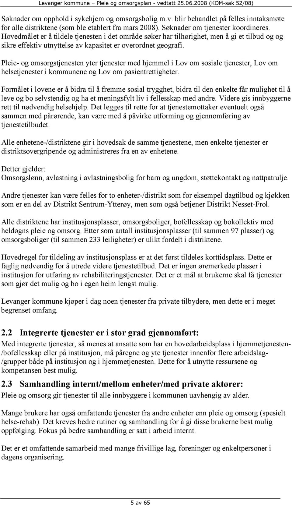 Pleie- og omsorgstjenesten yter tjenester med hjemmel i Lov om sosiale tjenester, Lov om helsetjenester i kommunene og Lov om pasientrettigheter.