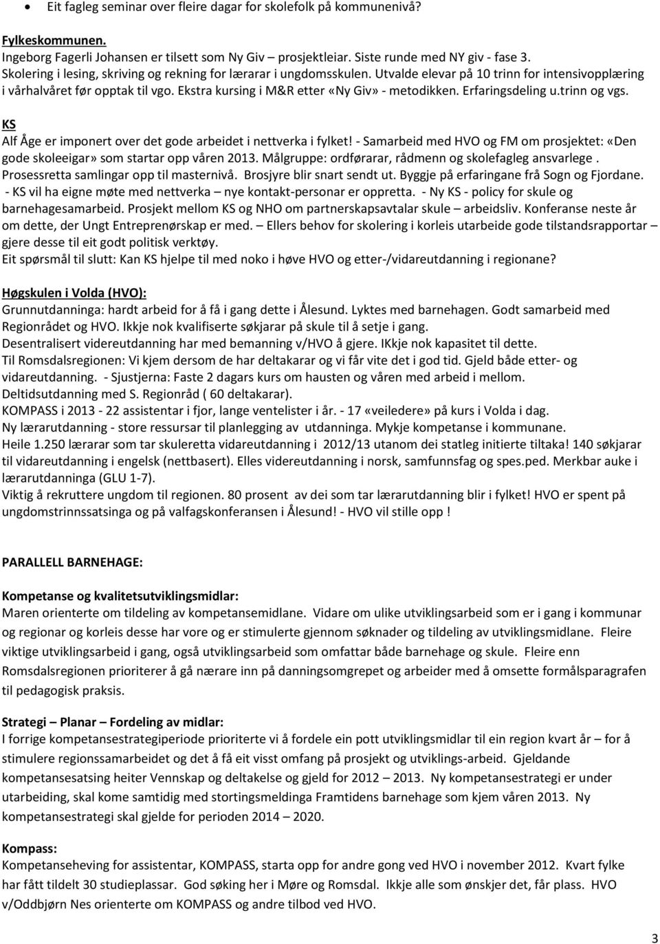 Ekstra kursing i M&R etter «Ny Giv» - metodikken. Erfaringsdeling u.trinn og vgs. KS Alf Åge er imponert over det gode arbeidet i nettverka i fylket!