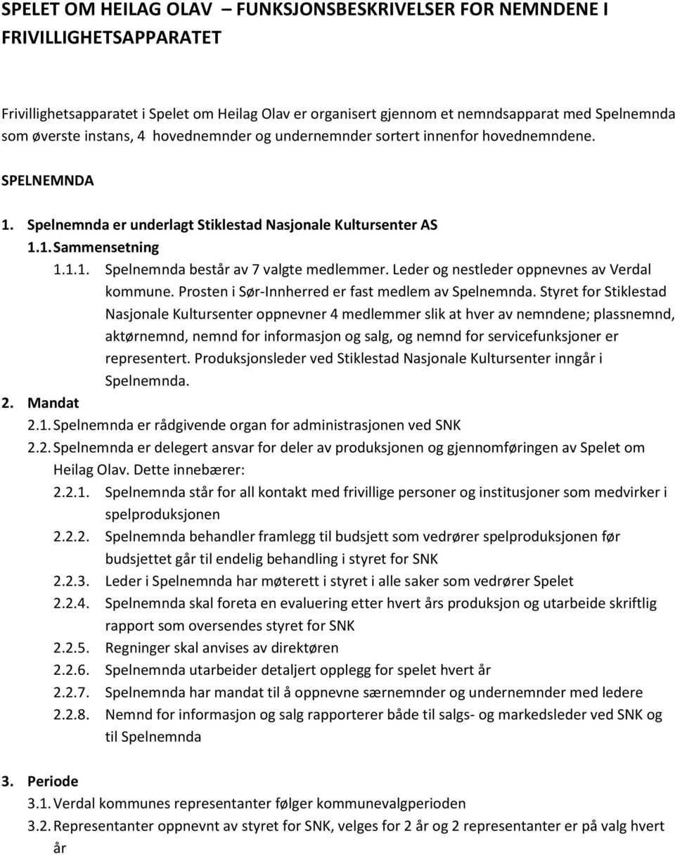 Leder og nestleder oppnevnes av Verdal kommune. Prosten i Sør-Innherred er fast medlem av Spelnemnda.