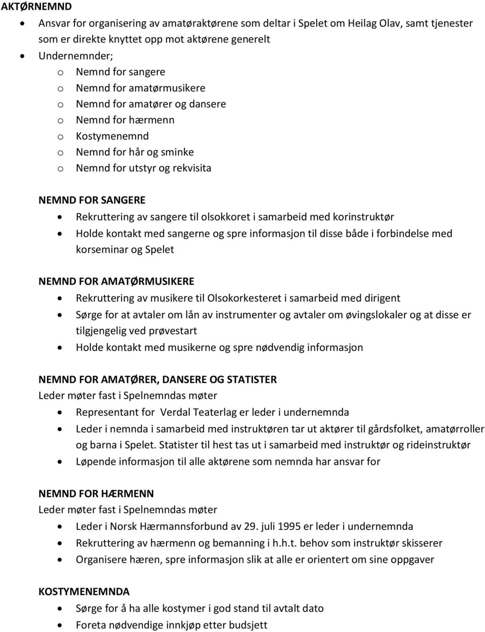 samarbeid med korinstruktør Holde kontakt med sangerne og spre informasjon til disse både i forbindelse med korseminar og Spelet NEMND FOR AMATØRMUSIKERE Rekruttering av musikere til Olsokorkesteret