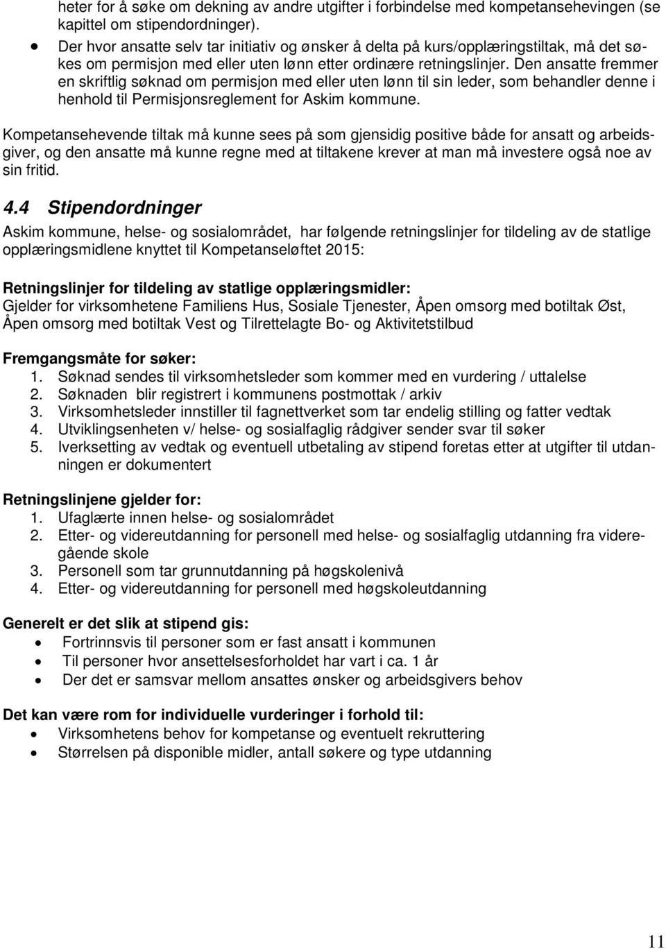 Den ansatte fremmer en skriftlig søknad om permisjon med eller uten lønn til sin leder, som behandler denne i henhold til Permisjonsreglement for Askim kommune.