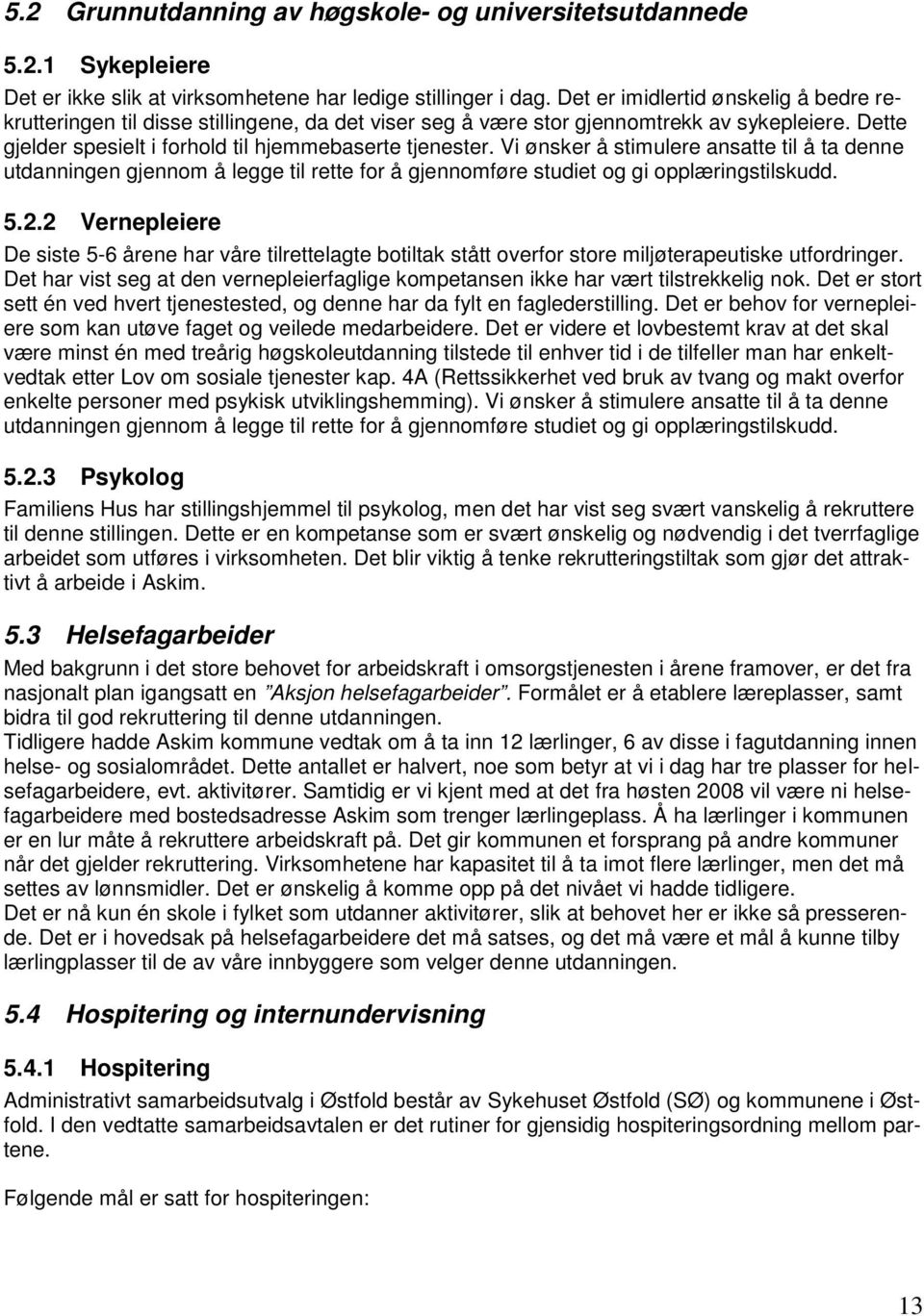 Vi ønsker å stimulere ansatte til å ta denne utdanningen gjennom å legge til rette for å gjennomføre studiet og gi opplæringstilskudd. 5.2.