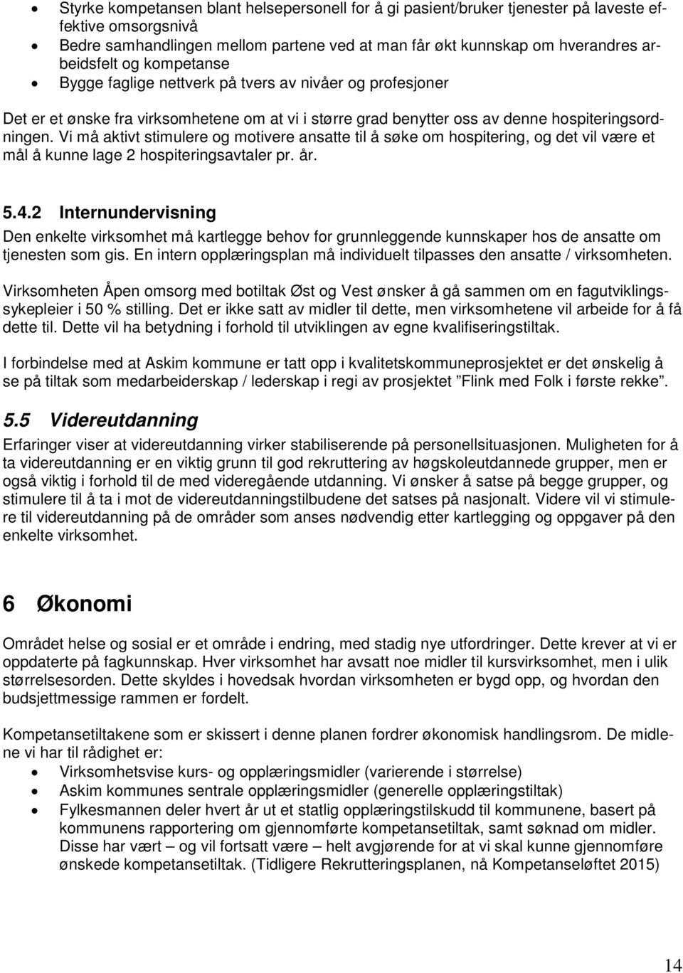 Vi må aktivt stimulere og motivere ansatte til å søke om hospitering, og det vil være et mål å kunne lage 2 hospiteringsavtaler pr. år. 5.4.