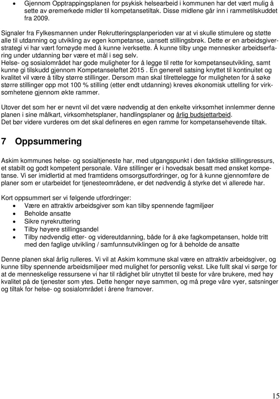 Dette er en arbeidsgiverstrategi vi har vært fornøyde med å kunne iverksette. Å kunne tilby unge mennesker arbeidserfaring under utdanning bør være et mål i seg selv.