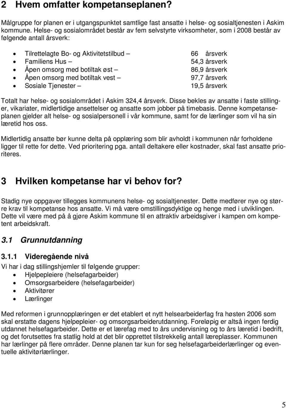 med botiltak øst 86,9 årsverk Åpen omsorg med botiltak vest 97,7 årsverk Sosiale Tjenester 19,5 årsverk Totalt har helse- og sosialområdet i Askim 324,4 årsverk.