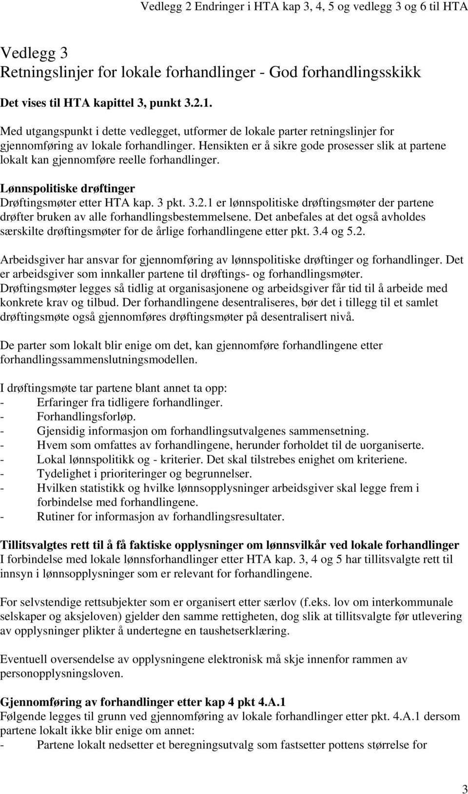 Hensikten er å sikre gode prosesser slik at partene lokalt kan gjennomføre reelle forhandlinger. Lønnspolitiske drøftinger Drøftingsmøter etter HTA kap. 3 pkt. 3.2.