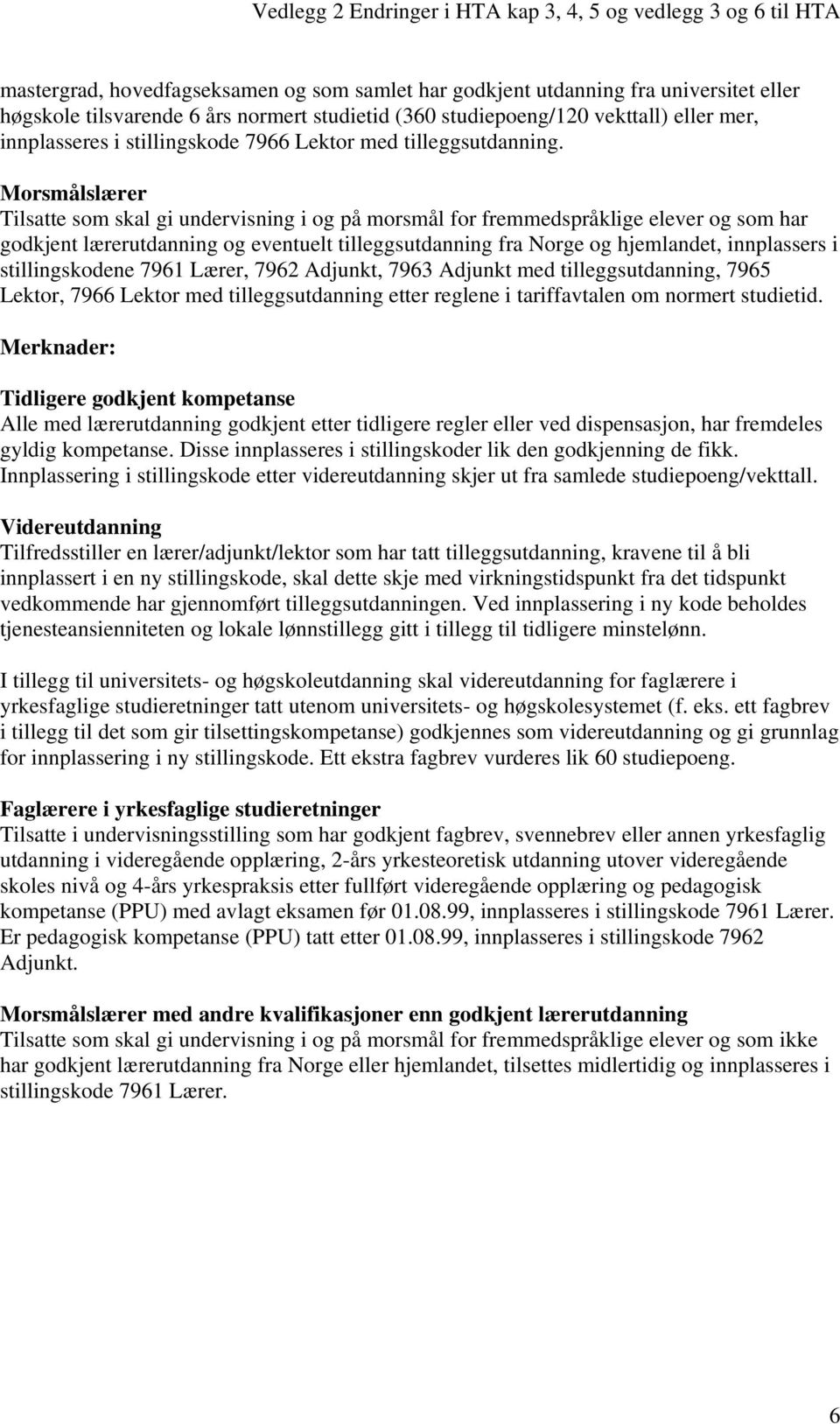 Morsmålslærer Tilsatte som skal gi undervisning i og på morsmål for fremmedspråklige elever og som har godkjent lærerutdanning og eventuelt tilleggsutdanning fra Norge og hjemlandet, innplassers i