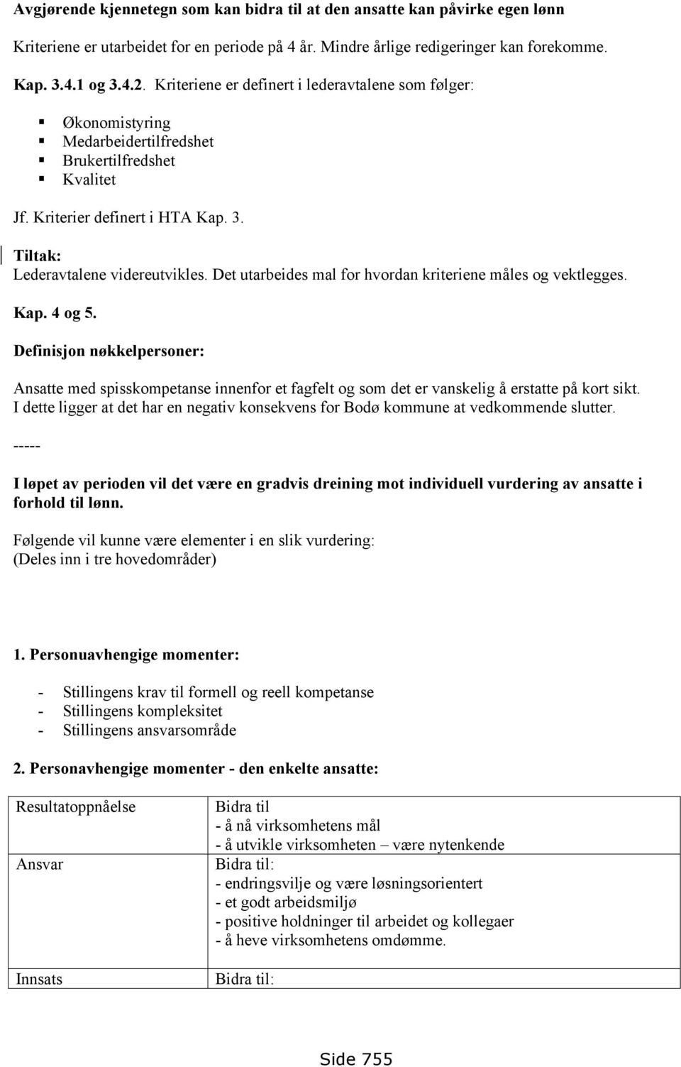 Det utarbeides mal for hvordan kriteriene måles og vektlegges. Kap. 4 og 5. Definisjon nøkkelpersoner: Ansatte med spisskompetanse innenfor et fagfelt og som det er vanskelig å erstatte på kort sikt.