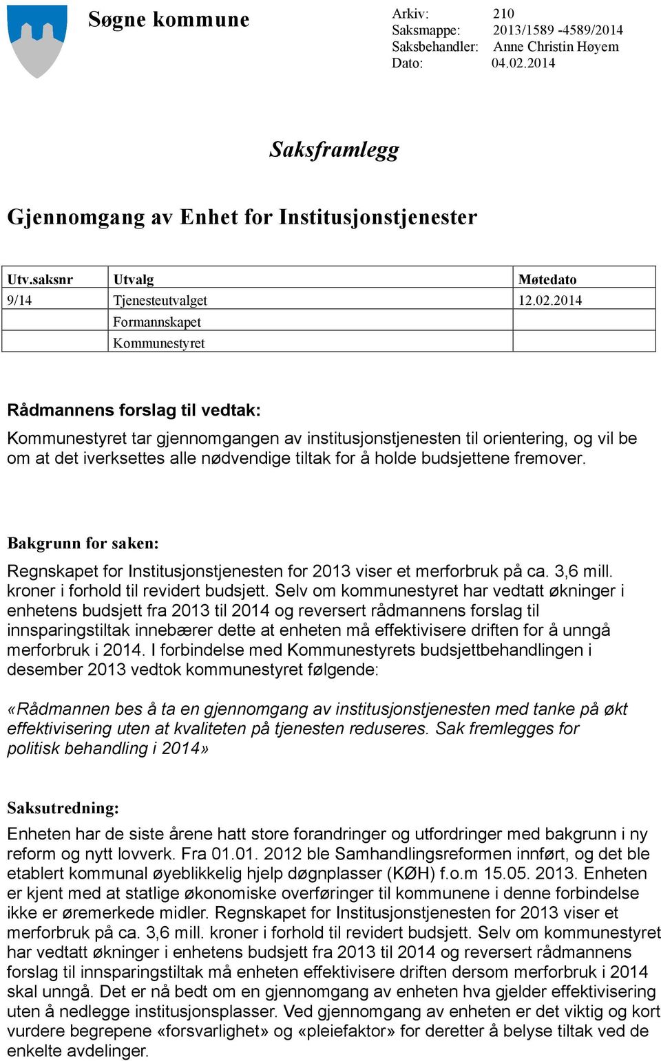 2014 Formannskapet Kommunestyret Rådmannens forslag til vedtak: Kommunestyret tar gjennomgangen av institusjonstjenesten til orientering, og vil be om at det iverksettes alle nødvendige tiltak for å