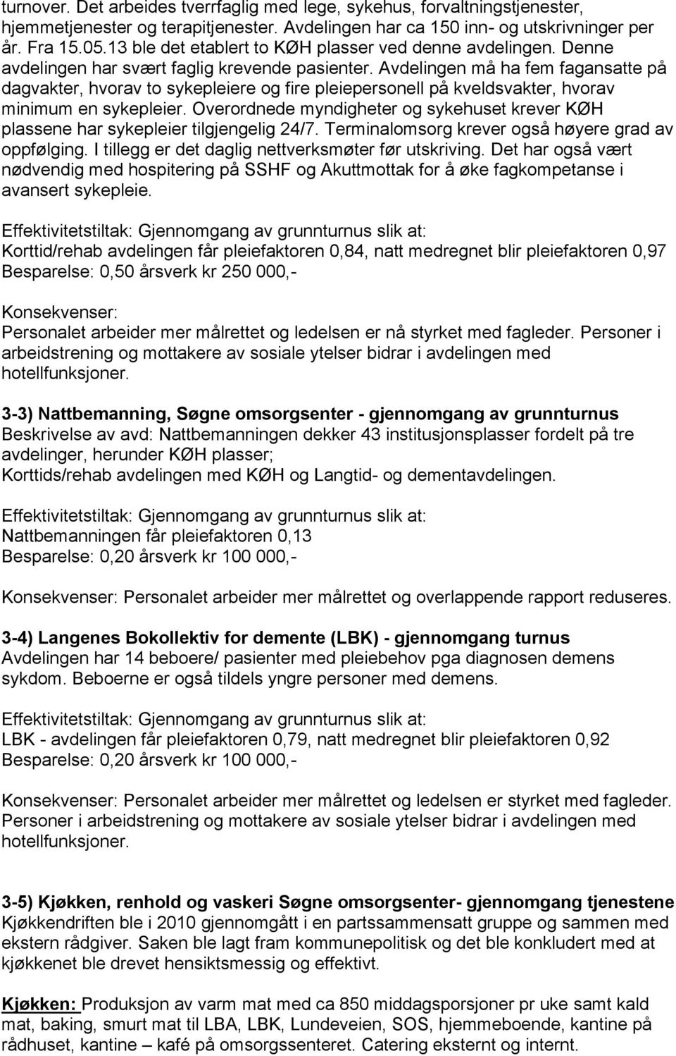 Avdelingen må ha fem fagansatte på dagvakter, hvorav to sykepleiere og fire pleiepersonell på kveldsvakter, hvorav minimum en sykepleier.