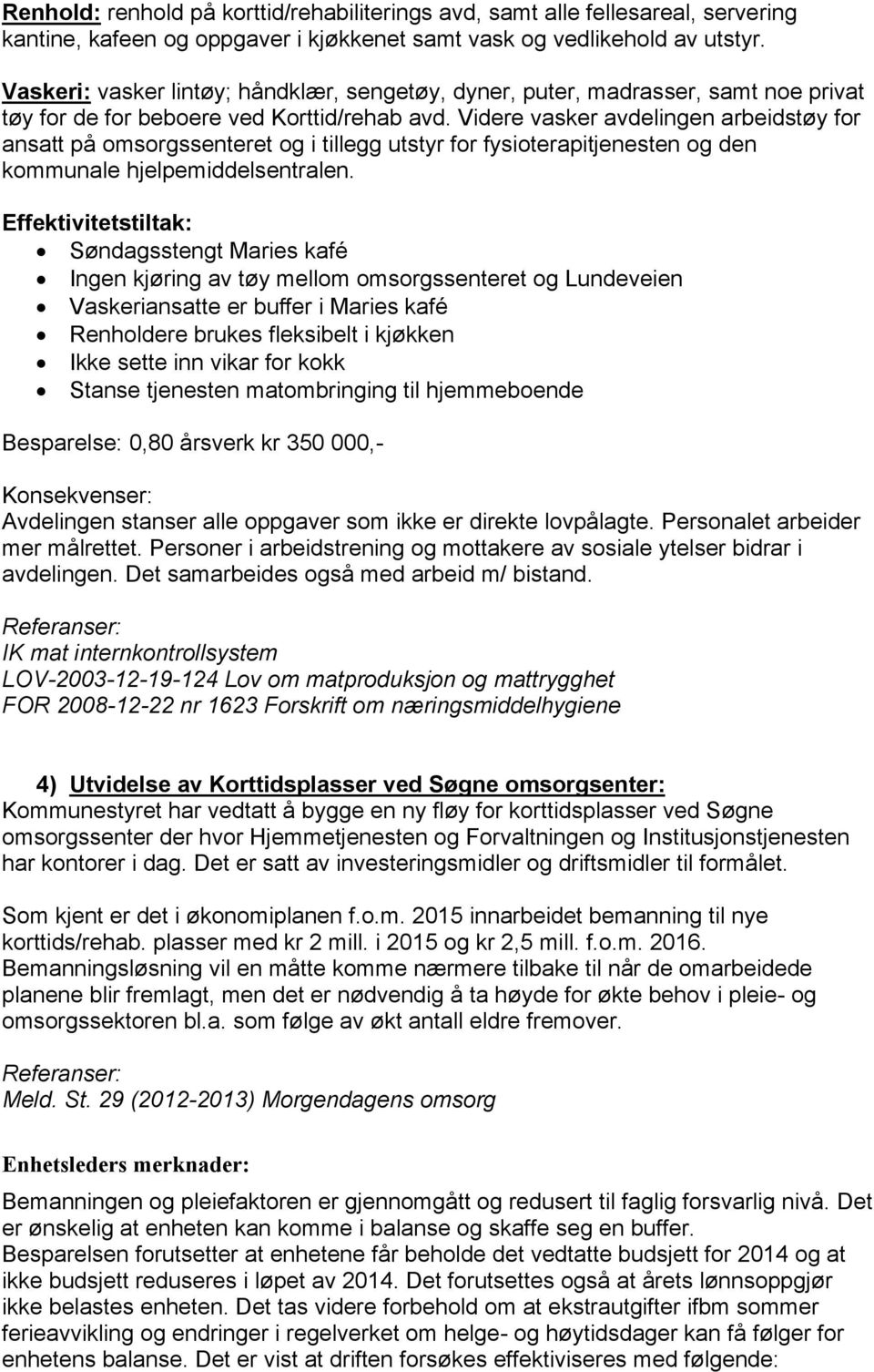 Videre vasker avdelingen arbeidstøy for ansatt på omsorgssenteret og i tillegg utstyr for fysioterapitjenesten og den kommunale hjelpemiddelsentralen.