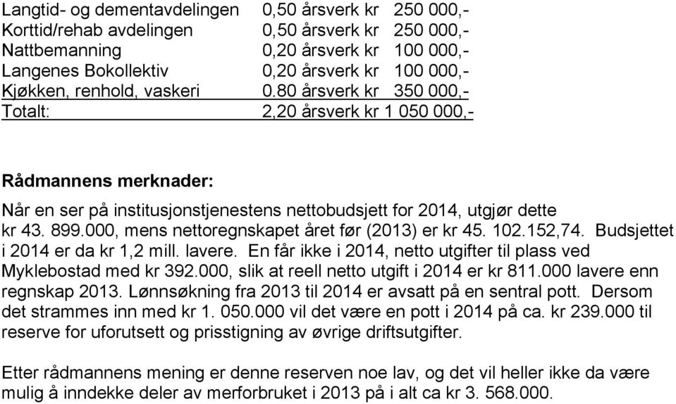 000, mens nettoregnskapet året før (2013) er kr 45. 102.152,74. Budsjettet i 2014 er da kr 1,2 mill. lavere. En får ikke i 2014, netto utgifter til plass ved Myklebostad med kr 392.