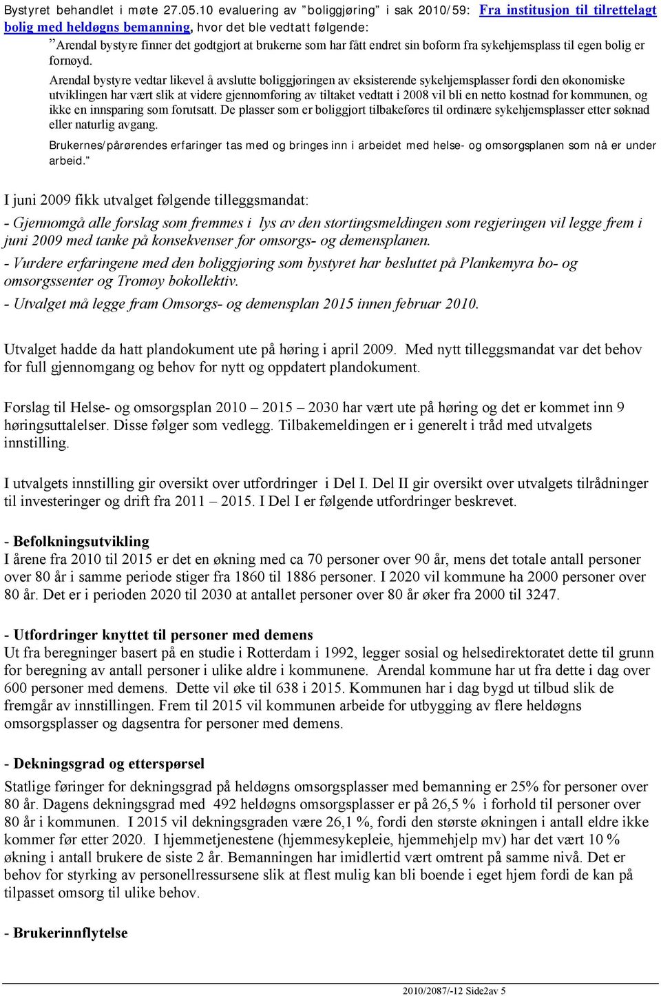 fått endret sin boform fra sykehjemsplass til egen bolig er fornøyd.