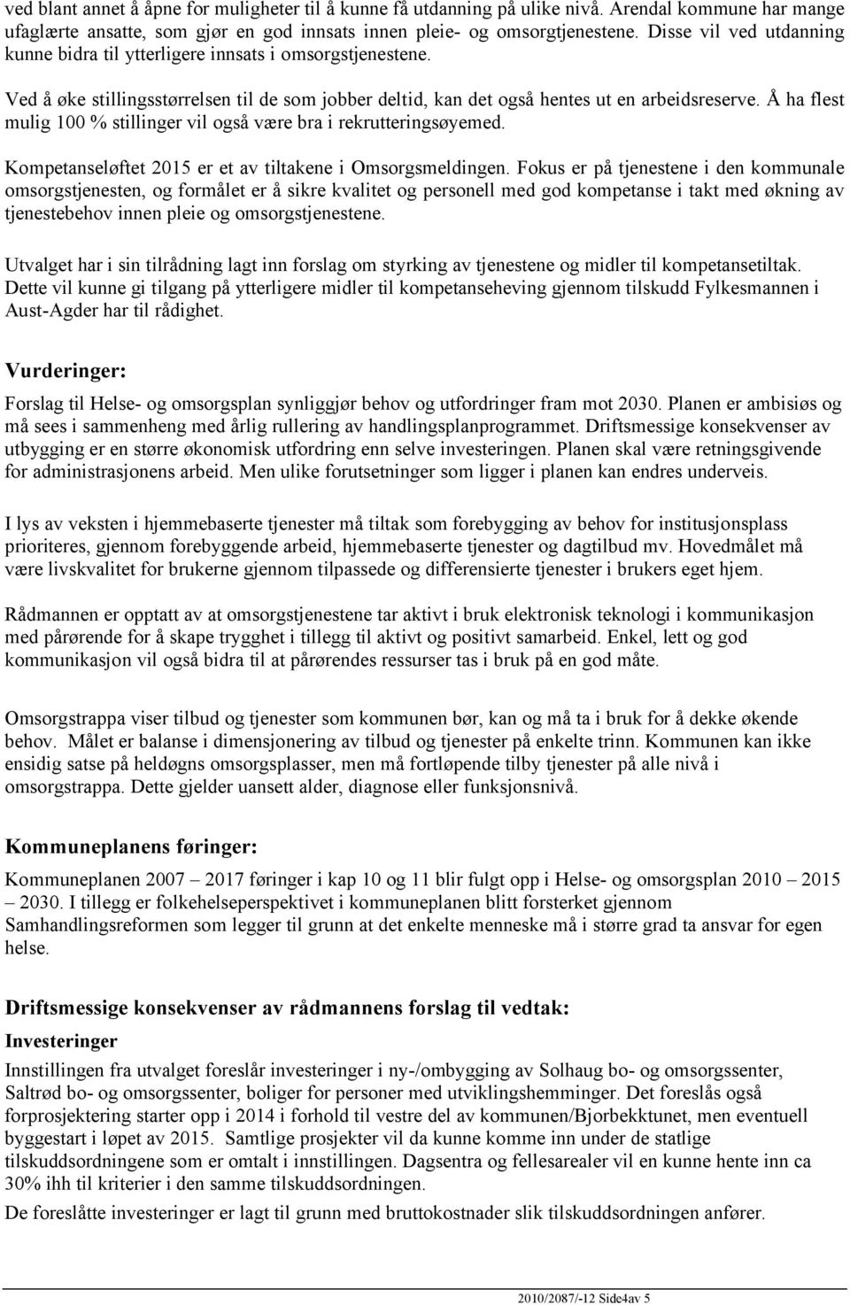 Å ha flest mulig 100 % stillinger vil også være bra i rekrutteringsøyemed. Kompetanseløftet 2015 er et av tiltakene i Omsorgsmeldingen.