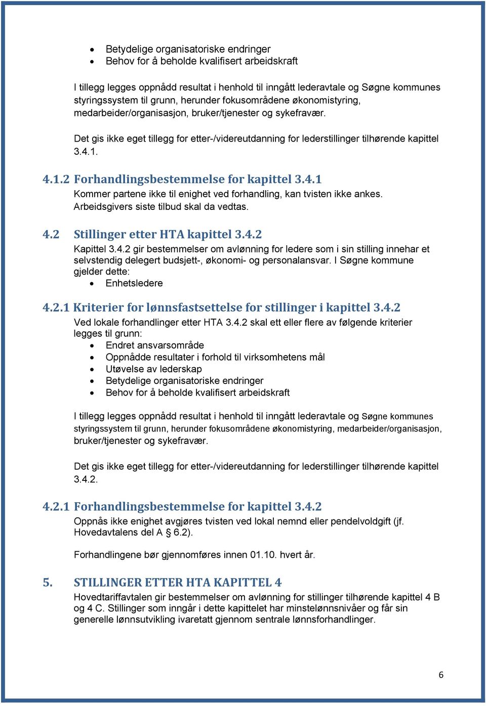 1.2 Forhandlingsbestemmelse for kapittel 3.4.1 Kommer partene ikke til enighet ved forhandling, kan tvisten ikke ankes. Arbeidsgivers siste tilbud skal da vedtas. 4.2 Stillinger etter HTA kapittel 3.