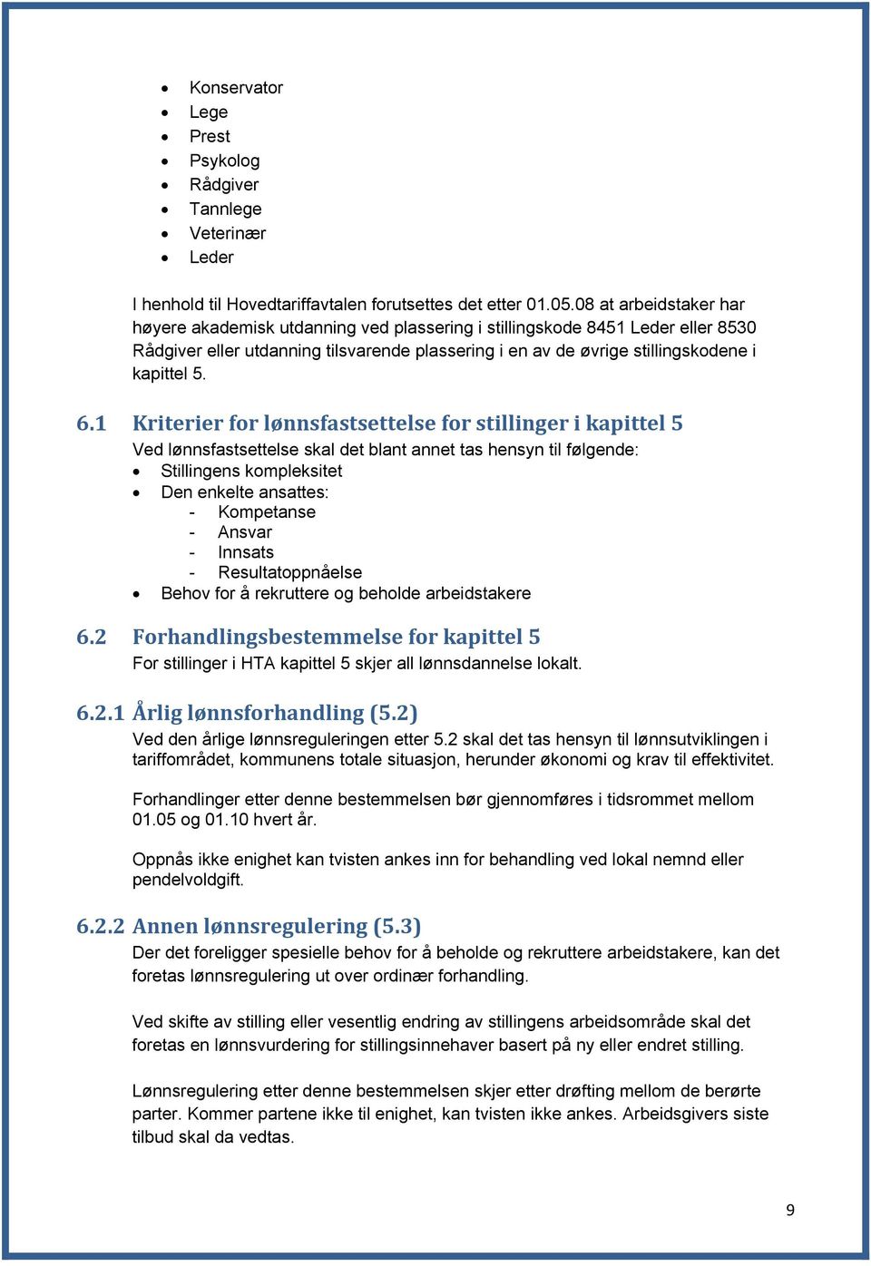 6.1 Kriterier for lønnsfastsettelse for stillinger i kapittel 5 Ved lønnsfastsettelse skal det blant annet tas hensyn til følgende: Stillingens kompleksitet Den enkelte ansattes: - Kompetanse -