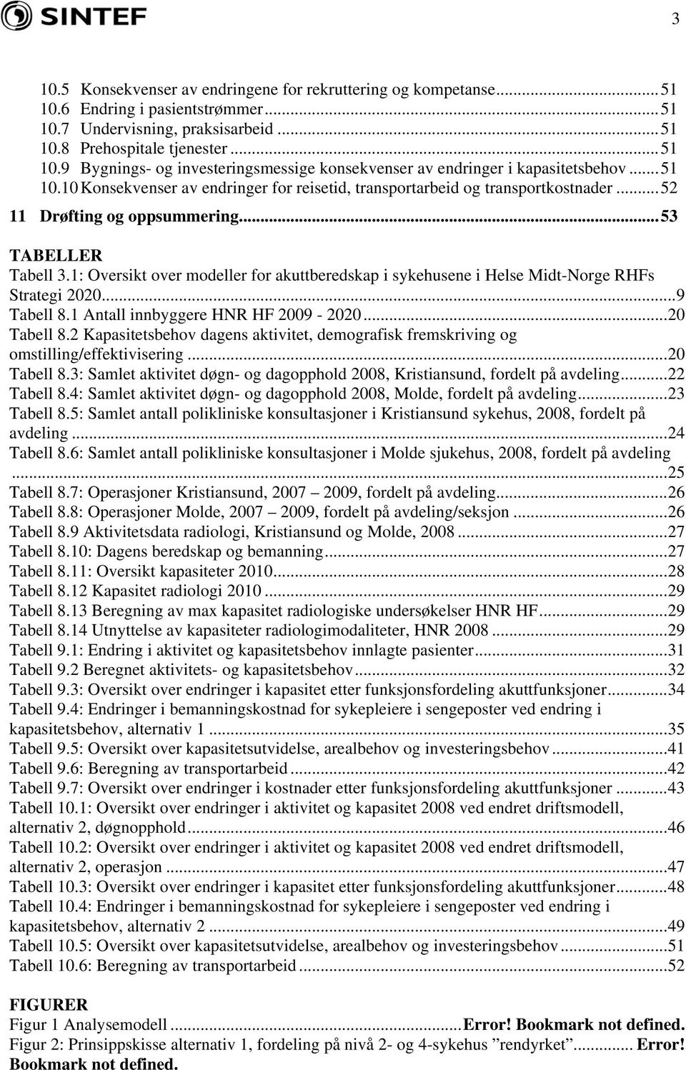 1: Oversikt over modeller for akuttberedskap i sykehusene i Helse Midt-Norge RHFs Strategi 2020...9 Tabell 8.1 Antall innbyggere HNR HF 2009-2020...20 Tabell 8.