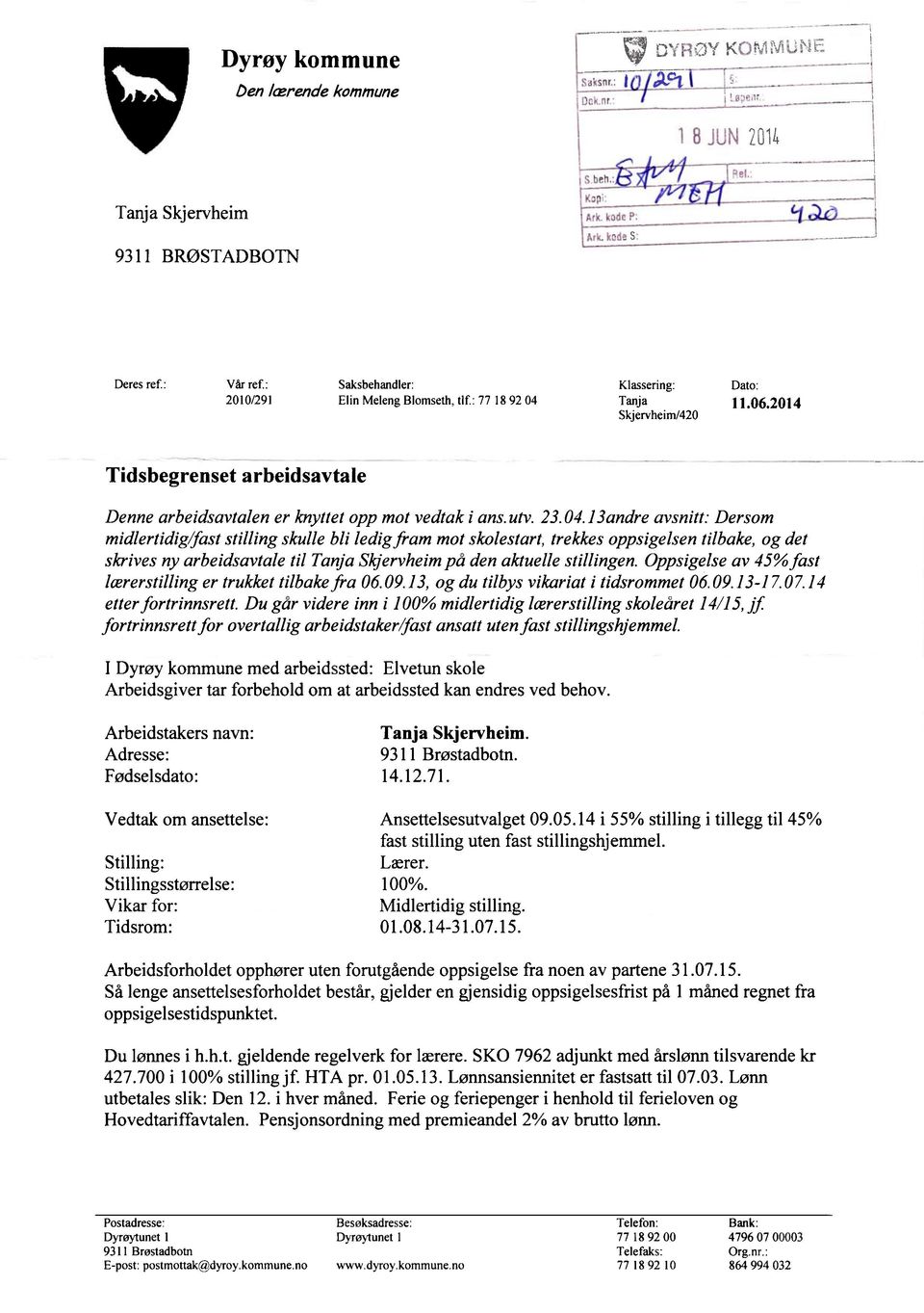 13andre avsnitt: Dersom midlertidig/fast stilling skulle bli ledigfram mot skolestart, trekkes oppsigelsen tilbake, og det skrives ny arbeidsavtale til Tanja Skjervheim på den aktuelle stillingen.