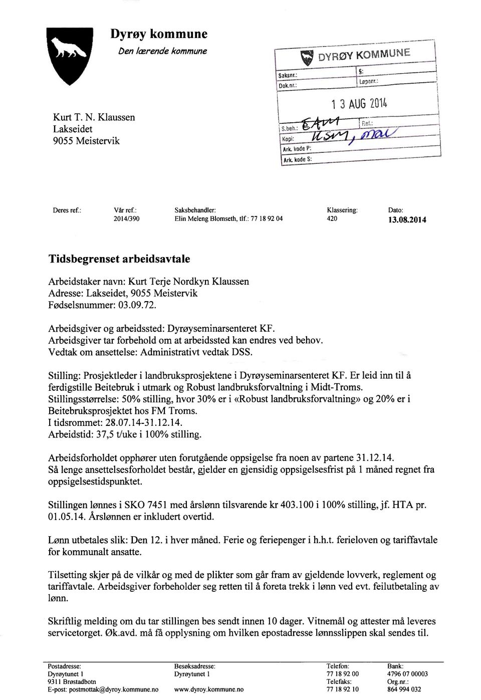 2014 Tidsbegrenset arbeidsavtale Arbeidstaker navn: Kurt Terje Nordkyn Klaussen Adresse: Lakseidet, 9055 Meistervik Fødselsnummer: 03.09.72. Arbeidsgiver og arbeidssted: Dyrøyseminarsenteret KF.