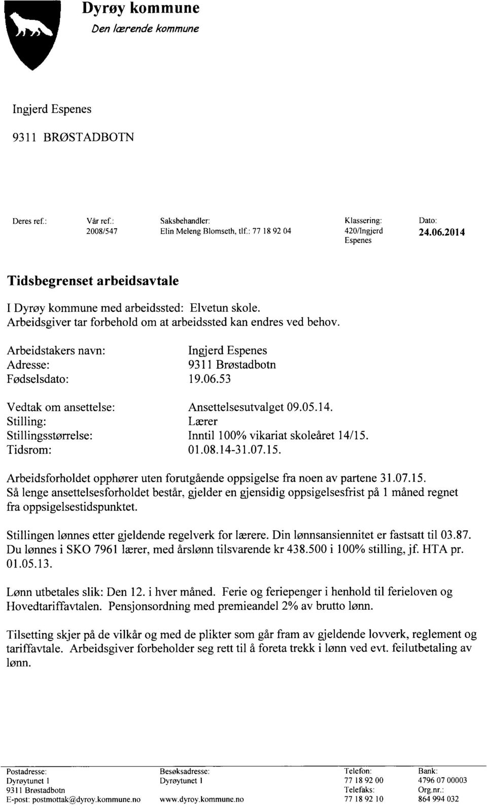 Arbeidstakers navn: Ingjerd Espenes Adresse: 9311 Brøstadbotn Fødselsdato: 19.06.53 Vedtak om ansettelse: Ansettelsesutvalget 09.05.14.