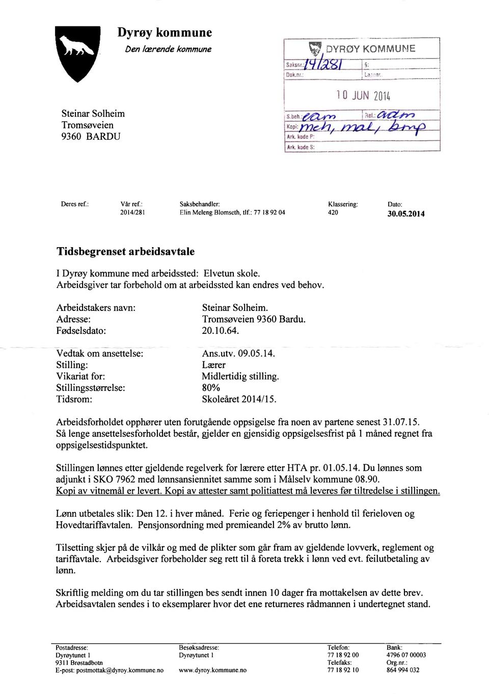 Arbeidsgiver tar forbehold om at arbeidssted kan endres ved behov. Arbeidstakers navn: Steinar Solheim. Adresse: Tromsøveien 9360 Bardu. Fødselsdato: 20.10.64. Vedtak om ansettelse: Ans.utv. 09.05.14.