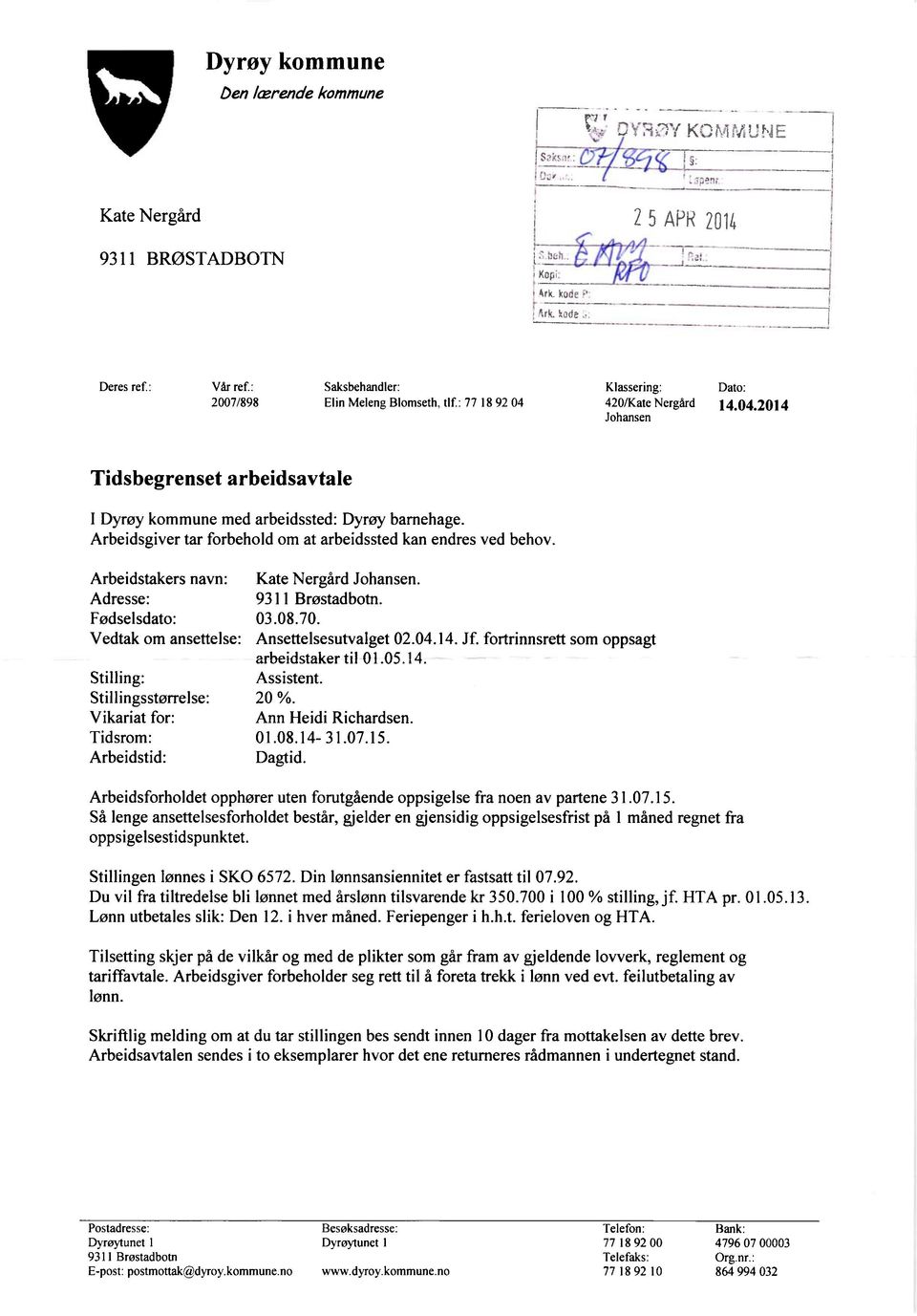 Arbeidstakers navn: Kate Nergård Johansen. Adresse: 9311 Brøstadbotn. Fødselsdato: 03.08.70. Vedtak om ansettelse: Ansettelsesutvalget 02.04.14. Jf. fortrinnsrett som oppsagt arbeidstaker til 01.05.