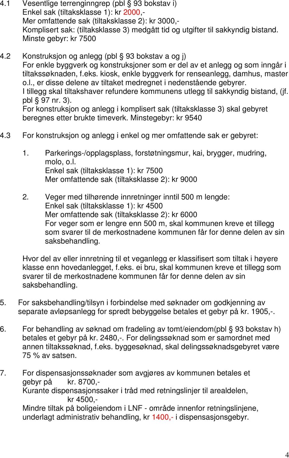 kiosk, enkle byggverk for renseanlegg, damhus, master o.l., er disse delene av tiltaket medregnet i nedenstående gebyrer.