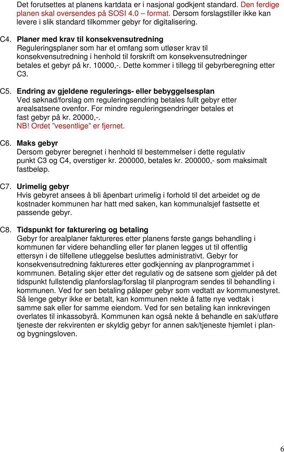 Planer med krav til konsekvensutredning Reguleringsplaner som har et omfang som utløser krav til konsekvensutredning i henhold til forskrift om konsekvensutredninger betales et gebyr på kr. 10000,-.