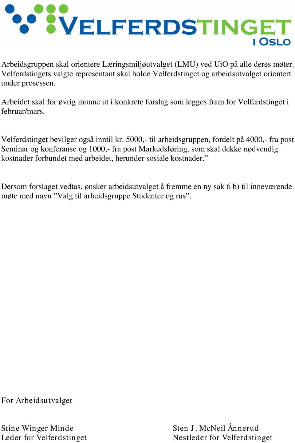 5000,- til arbeidsgruppen, fordelt på 4000,- fra post Seminar og konferanse og 1000,- fra post Markedsføring, som skal dekke nødvendig kostnader forbundet med arbeidet, herunder sosiale kostnader.