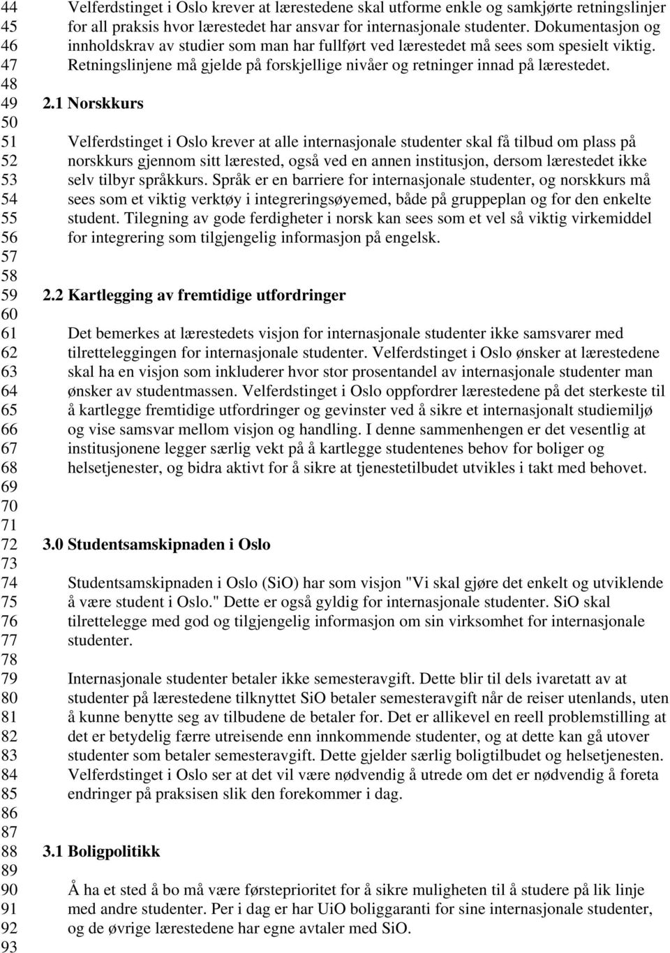 Dokumentasjon og innholdskrav av studier som man har fullført ved lærestedet må sees som spesielt viktig. Retningslinjene må gjelde på forskjellige nivåer og retninger innad på lærestedet. 2.